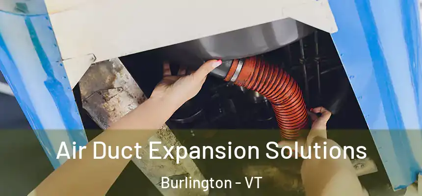 Air Duct Expansion Solutions Burlington - VT