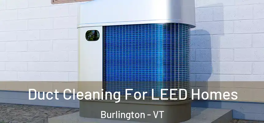  Duct Cleaning For LEED Homes Burlington - VT