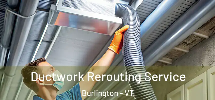 Ductwork Rerouting Service Burlington - VT