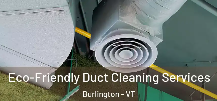  Eco-Friendly Duct Cleaning Services Burlington - VT