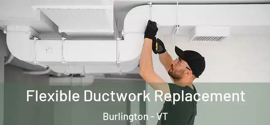 Flexible Ductwork Replacement Burlington - VT