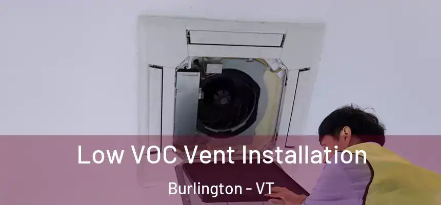  Low VOC Vent Installation Burlington - VT