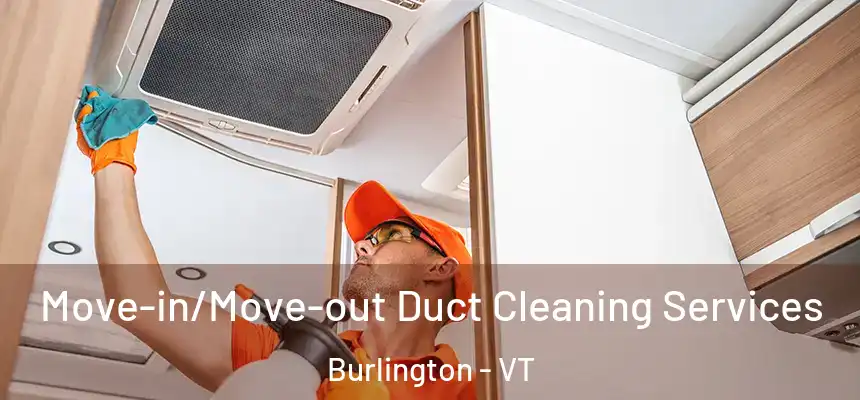  Move-in/Move-out Duct Cleaning Services Burlington - VT
