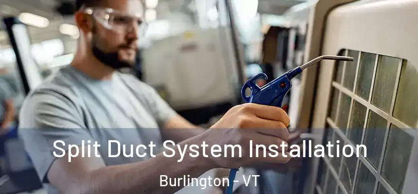  Split Duct System Installation Burlington - VT